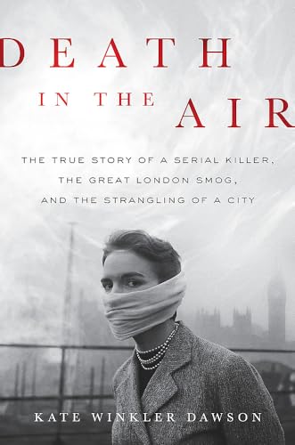 Imagen de archivo de Death in the Air: The True Story of a Serial Killer, the Great London Smog, and the Strangling of a City a la venta por Gulf Coast Books