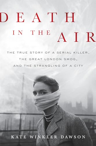 9780316506861: Death in the Air: The True Story of a Serial Killer, the Great London Smog, and the Strangling of a City