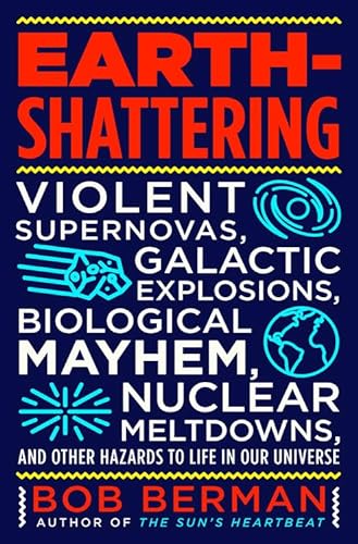 Stock image for Earth-Shattering: Violent Supernovas, Galactic Explosions, Biological Mayhem, Nuclear Meltdowns, and Other Hazards to Life in Our Universe for sale by ZBK Books