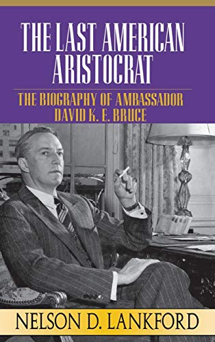 Stock image for The Last American Aristocrat Vol. 1 : The Biography of Ambassador David K. E. Bruce, 1898-1977 for sale by Better World Books