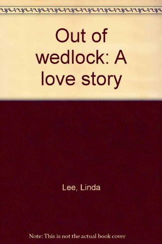 Out of wedlock: A love story (9780316519519) by Lee, Linda