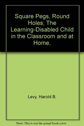 Imagen de archivo de Square Pegs, Round Holes : The Learning-Disabled Child in the Classroom and at Home a la venta por Top Notch Books