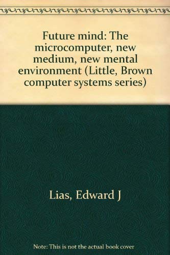 Stock image for Future mind: The microcomputer, new medium, new mental environment (Little, Brown computer systems series) for sale by SecondSale