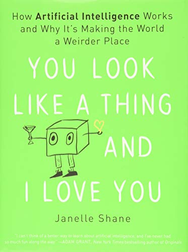 Stock image for You Look Like a Thing and I Love You: How Artificial Intelligence Works and Why Its Making the World a Weirder Place for sale by Goodwill of Colorado