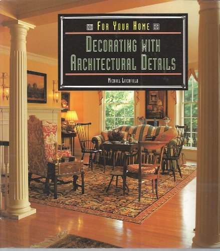 9780316527026: Decorating With Architectural Details (For Your Home Series)