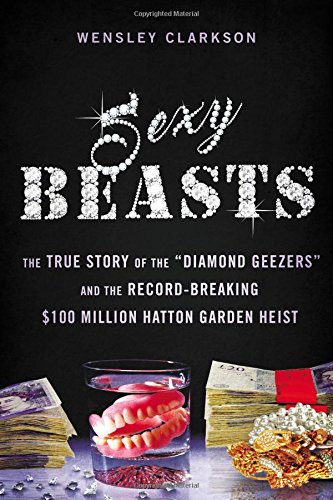 Imagen de archivo de Sexy Beasts: The True Story of the "Diamond Geezers" and the Record-Breaking $100 Million Hatton Garden Heist a la venta por Books From California