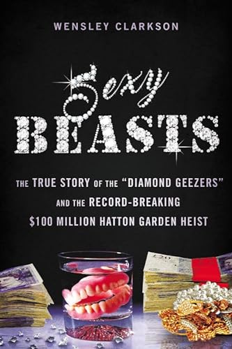 Stock image for Sexy Beasts: The True Story of the Diamond Geezers and the Record-Breaking $100 Million Hatton Garden Heist for sale by ThriftBooks-Atlanta