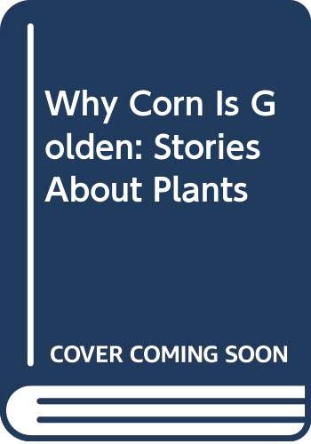 Imagen de archivo de Why Corn Is Golden: Stories About Plants a la venta por Dailey Ranch Books