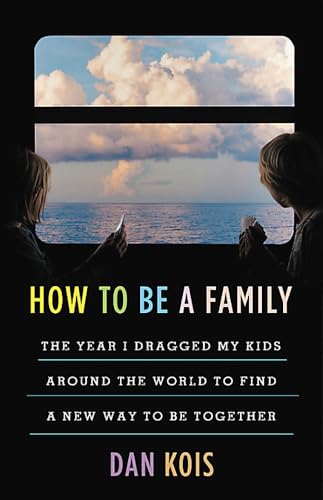 Imagen de archivo de How to Be a Family: The Year I Dragged My Kids Around the World to Find a New Way to Be Together a la venta por SecondSale