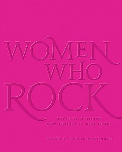 Imagen de archivo de Women Who Rock: Bessie to Beyonce. Girl Groups to Riot Grrrl. a la venta por Dream Books Co.