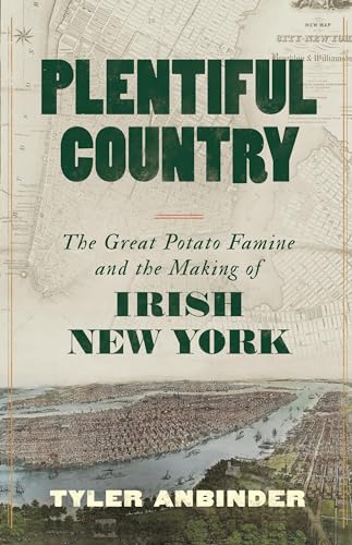 Beispielbild fr Plentiful Country: The Great Potato Famine and the Making of Irish New York [Hardcover] Anbinder, Tyler zum Verkauf von Lakeside Books