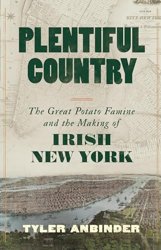 Stock image for Plentiful Country: The Great Potato Famine and the Making of Irish New York [Hardcover] Anbinder, Tyler for sale by Lakeside Books