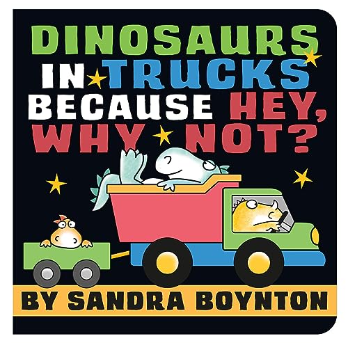 Imagen de archivo de Dinosaurs in Trucks Because Hey, Why Not? (Boynton on Board (Sandra Boynton Board Books)) a la venta por Half Price Books Inc.