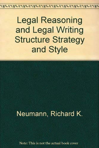 Legal Reasoning and Legal Writing Structure Strategy and Style - Neumann, Richard K.