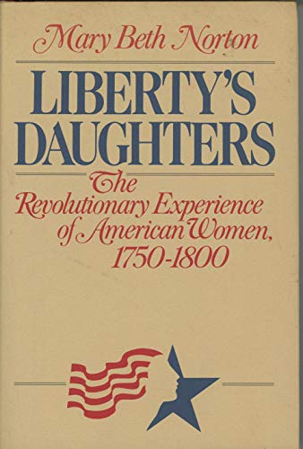 Liberty's daughters: The Revolutionary experience of American women, 1750-1800 (9780316612517) by Norton, Mary Beth