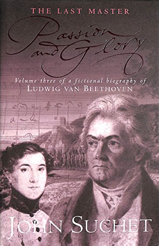 9780316648226: The Last Master: Passion And Glory: Volume Three of a Fictional Biography of Ludwig van Beethoven: v.3