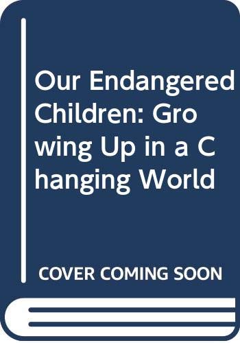 Stock image for Our Endangered Children: Growing Up in a Changing World for sale by SecondSale