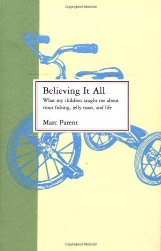 9780316690157: Believing It All: What My Children Taught Me About Trout Fishing, Jelly Toast, and Life