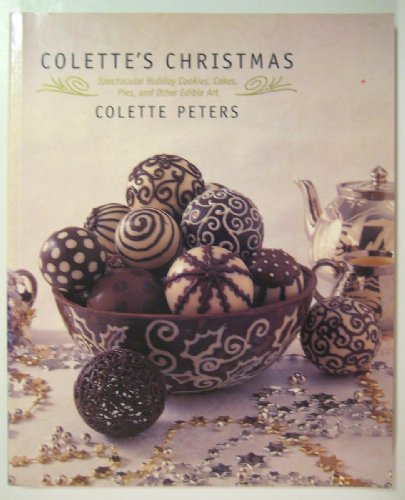 9780316702768: Colette's Christmas: Spectacular Holiday Cookies, Cakes, Pies and Other Edible Art