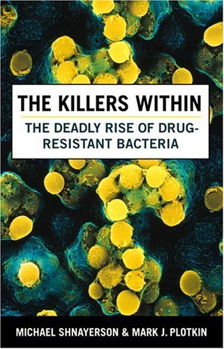 The Killers Within: The Deadly Rise of Drug Resistant Bacteria (9780316713313) by Plotkin, Mark J.; Shnayerson, Michael