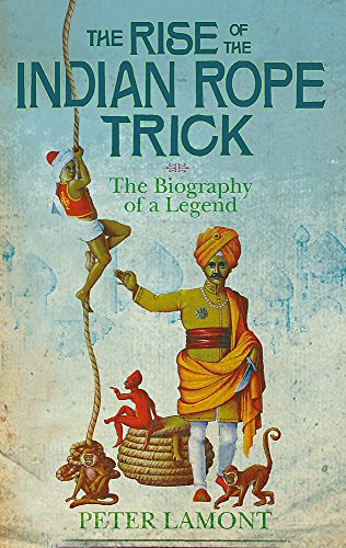 Beispielbild fr The Rise Of The Indian Rope Trick: How a Spectacular Hoax Became History: The Biography of a Legend zum Verkauf von WorldofBooks