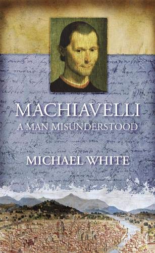 MacHiavelli: A Man Misunderstood (9780316724760) by White, Michael