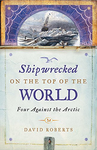 Shipwrecked on the Top of the World : Four Against the Arctic