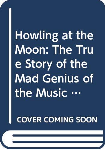 9780316725668: Howling at the Moon: The True Story of the Mad Genius of the Music World