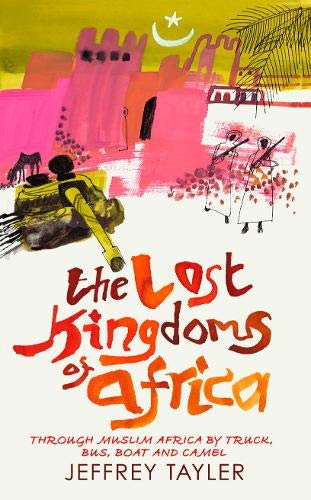 Imagen de archivo de The Lost Kingdoms Of Africa: Through Muslim Africa by Truck, Bus, Boat and Camel a la venta por WorldofBooks