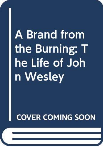 9780316726221: John Wesley: A Brand From The Burning: The Life of John Wesley