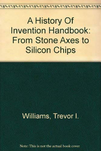 9780316727044: A History Of Invention Handbook: From Stone Axes to Silicon Chips