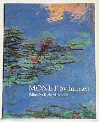 9780316728058: Monet by Himself: Paintings and Drawings, Pastels and Letters (By himself series)