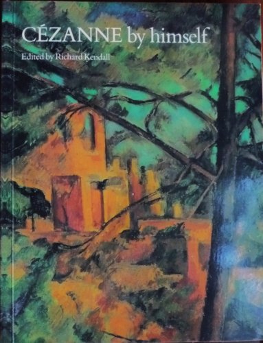 Cezanne by Himself: Drawings, Paintings, Writings - Kendell, Richard