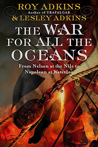 Stock image for The War For All The Oceans: From Nelson at the Nile to Napoleon at Waterloo for sale by WorldofBooks