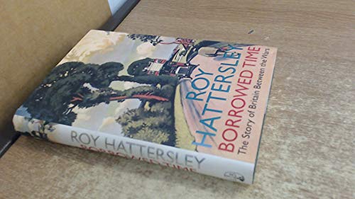 Borrowed Time; The Story of Britain Between the Wars - Hattersley, Roy