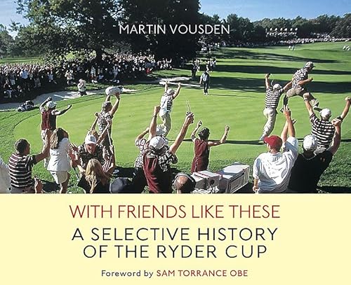 With Friends Like These: A Selective History fo the Ryder Cup - Vousden, Martin