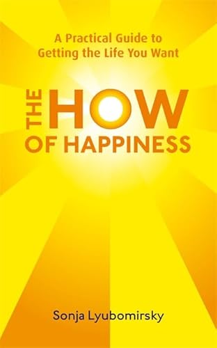 9780316733366: The How Of Happiness: A Practical Guide to Getting The Life You Want