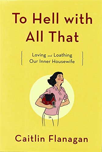 Imagen de archivo de To Hell with All That : Loving and Loathing Our Inner Housewife a la venta por Better World Books: West