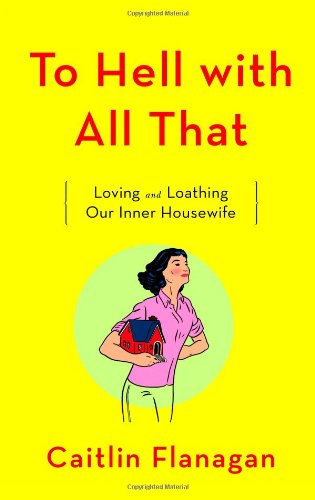 9780316736879: To Hell With All That: Loving And Loathing Our Inner Housewife