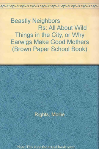 Stock image for Beastly Neighbors: All About Wild Things in the City, or Why Earwigs Make Good Mothers (Brown Paper School Book) for sale by SecondSale