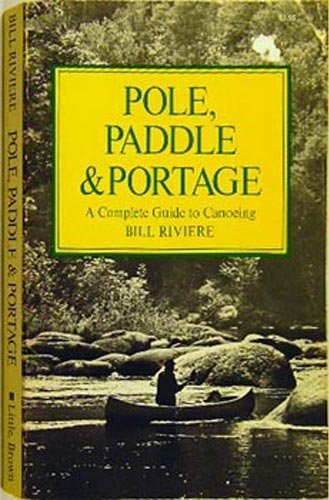 9780316747660: Pole, Paddle & Portage (A Complete Guide To Canoeing)