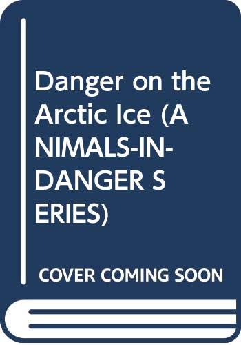 Danger on the Arctic Ice (ANIMALS-IN-DANGER SERIES) (9780316765985) by Sackett, Elisabeth