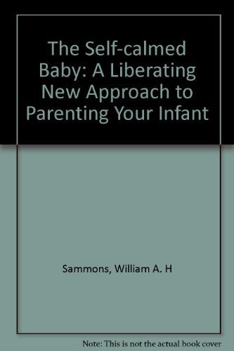 The Self-Calmed Baby: A Revolutionary New Approach to Parenting Your Infant (9780316769730) by Sammons, William A. H.