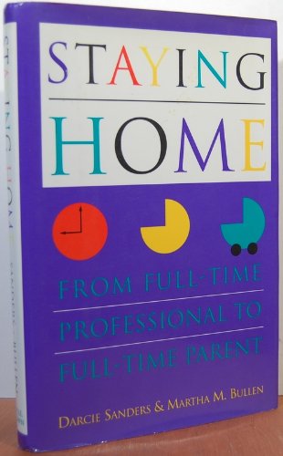Stock image for Staying Home : From Full-Time Professional to Full-Time Parent for sale by Better World Books