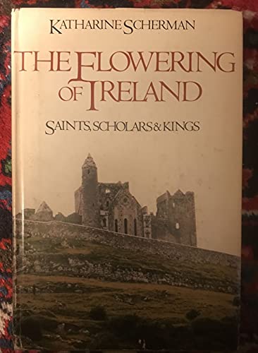 The Flowering Of Ireland Saints, Scholars, And Kings [advance Proof]