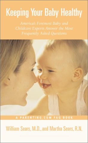 Keeping Your Baby Healthy: America's Most Foremost Baby and Childcare Experts Answer the Most Frequently Asked Questions (9780316776806) by Sears, William; Sears, Martha