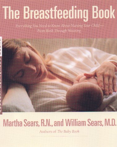 Imagen de archivo de The Breastfeeding Book: Everything You Need to Know About Nursing Your Child from Birth Through Weaning a la venta por Once Upon A Time Books