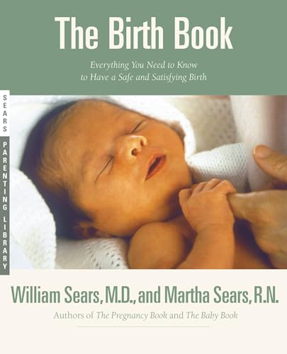 Imagen de archivo de The Birth Book: Everything You Need to Know to Have a Safe and Satisfying Birth (Sears Parenting Library) a la venta por Gulf Coast Books