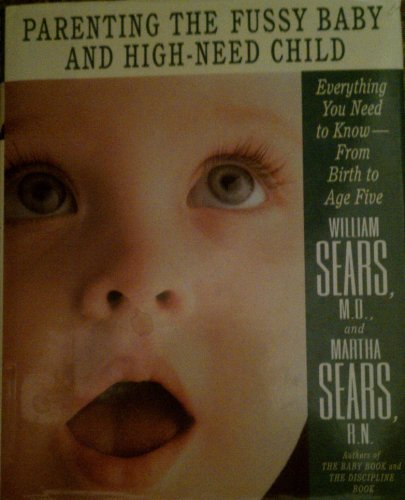 9780316779159: Parenting the Fussy Baby and the High-Need Child: Everything You Need to Know-From Birth to Age Five
