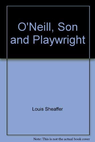 9780316783385: O'Neill, Son and Playwright